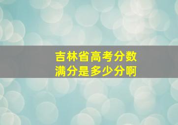 吉林省高考分数满分是多少分啊