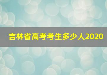 吉林省高考考生多少人2020