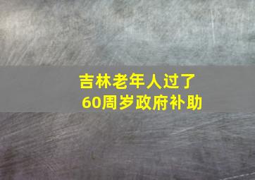 吉林老年人过了60周岁政府补助