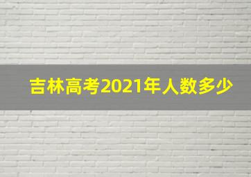 吉林高考2021年人数多少