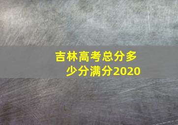 吉林高考总分多少分满分2020