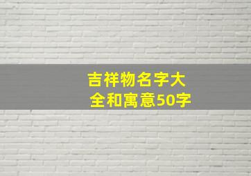 吉祥物名字大全和寓意50字