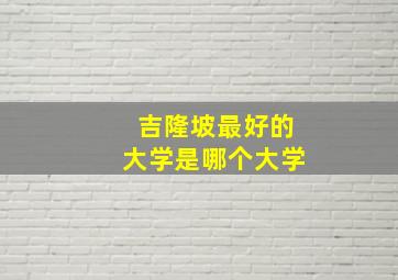 吉隆坡最好的大学是哪个大学