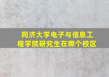 同济大学电子与信息工程学院研究生在哪个校区