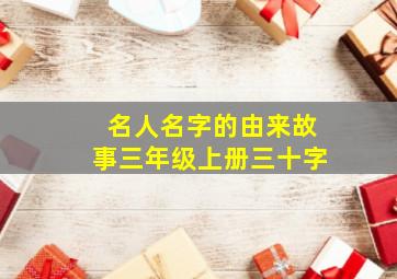 名人名字的由来故事三年级上册三十字