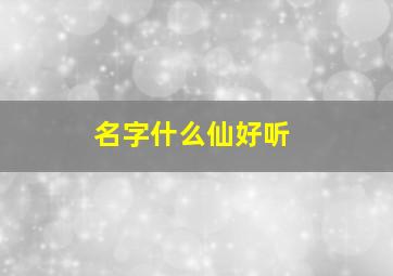 名字什么仙好听