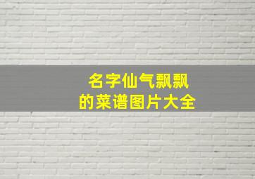 名字仙气飘飘的菜谱图片大全