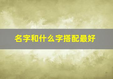 名字和什么字搭配最好