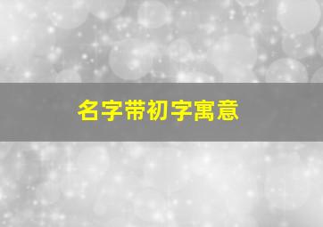 名字带初字寓意