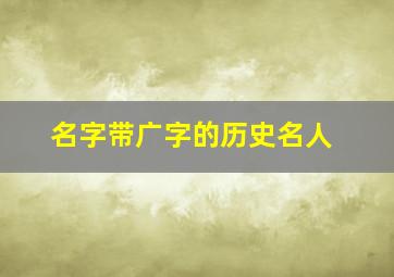 名字带广字的历史名人