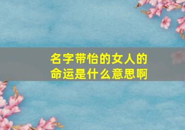 名字带怡的女人的命运是什么意思啊