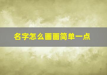 名字怎么画画简单一点