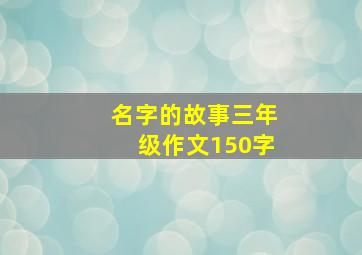 名字的故事三年级作文150字