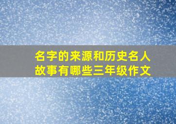 名字的来源和历史名人故事有哪些三年级作文