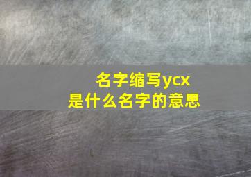 名字缩写ycx是什么名字的意思