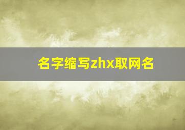 名字缩写zhx取网名