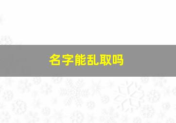 名字能乱取吗