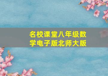 名校课堂八年级数学电子版北师大版