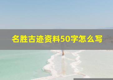 名胜古迹资料50字怎么写