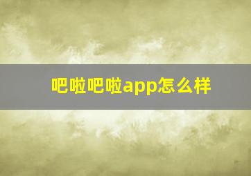 吧啦吧啦app怎么样