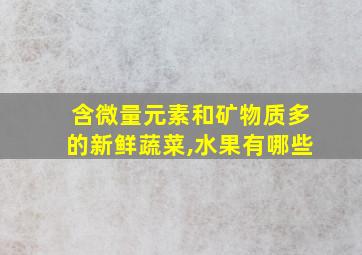 含微量元素和矿物质多的新鲜蔬菜,水果有哪些