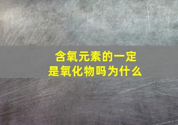 含氧元素的一定是氧化物吗为什么