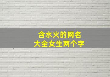 含水火的网名大全女生两个字