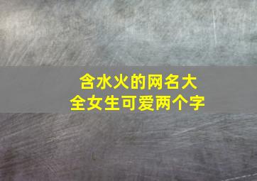 含水火的网名大全女生可爱两个字