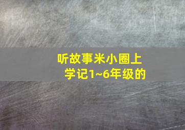 听故事米小圈上学记1~6年级的