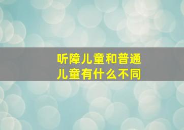 听障儿童和普通儿童有什么不同