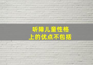 听障儿童性格上的优点不包括