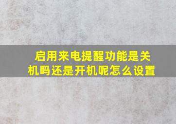 启用来电提醒功能是关机吗还是开机呢怎么设置