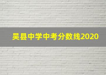 吴县中学中考分数线2020