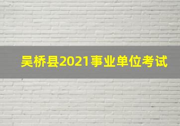 吴桥县2021事业单位考试