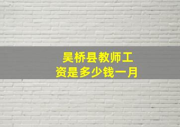 吴桥县教师工资是多少钱一月