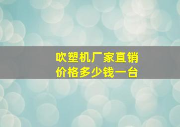 吹塑机厂家直销价格多少钱一台