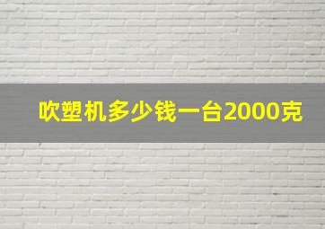 吹塑机多少钱一台2000克