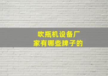 吹瓶机设备厂家有哪些牌子的