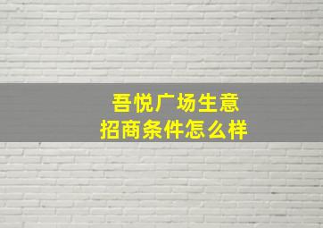 吾悦广场生意招商条件怎么样