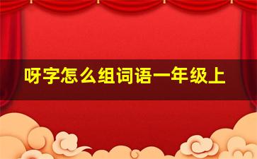 呀字怎么组词语一年级上