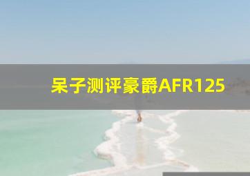 呆子测评豪爵AFR125