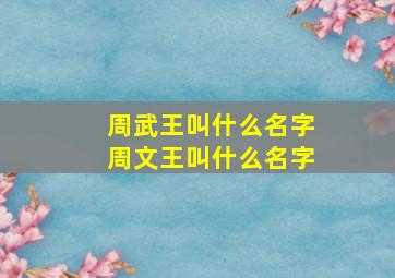 周武王叫什么名字周文王叫什么名字