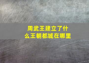 周武王建立了什么王朝都城在哪里