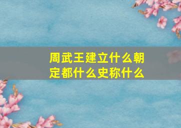 周武王建立什么朝定都什么史称什么