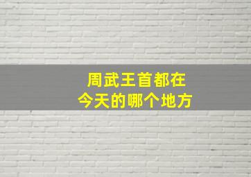 周武王首都在今天的哪个地方