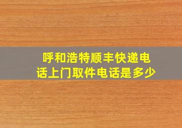 呼和浩特顺丰快递电话上门取件电话是多少