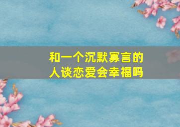 和一个沉默寡言的人谈恋爱会幸福吗