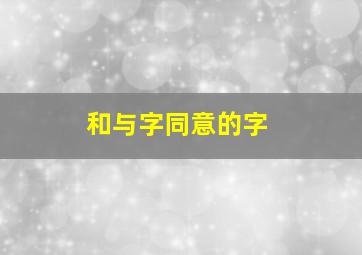 和与字同意的字