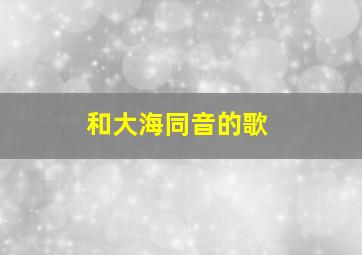 和大海同音的歌