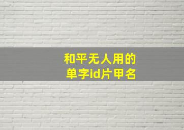 和平无人用的单字id片甲名